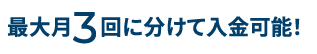 に分けて入金可能！